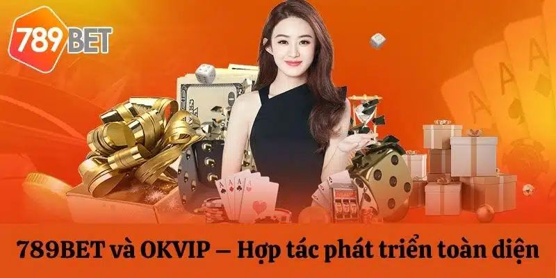 Phân tích mối quan hệ giữa 789BET và liên minh OKVIP