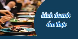 Kinh Doanh Ẩm Thực - 4 Xu Hướng Thị Trường Nổi Bật